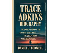 TRACE ADKINS BIOGRAPHY: The Untold Story of the Country Giant with the Deep Voice and a Deeper Soul