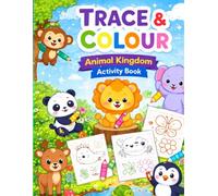TRACE AND COLOUR: ANIMAL KINGDOM: A FUN TRACING AND COLOURING ACTIVITY BOOK FOR AGES 2-5