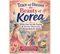 Trace and Discover the Beauty of Korea White Line Art Ink Tracing & Reverse Watercolor Coloring Book for Adults: Featuring Korean Landmarks, Culture, Food, Nature & Heritage / Korea Ink Tracing