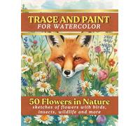 TRACE AND PAINT FOR WATERCOLOR :50 Flowers in Nature- sketches of flowers with birds, insects, wildlife and more