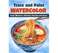 Trace and Paint WATERCOLOR: Food (Western, Oriental, Pastries and more)