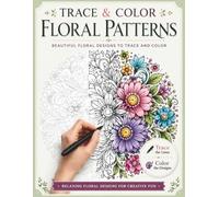 Trace & Color Floral Patterns: Trace the Light Lines and Color Beautiful Floral Designs for Teens and Adults Relaxing Designs and Patterns for Mindful Relaxation (The Trace & Color Series)
