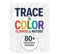 Trace & Color Flowers & Nature 80 Traceable Designs | Flowers, Leaves, Butterflies, Fruits, Patterns & More: Relaxing Trace and Color Book Featuring ... Fruits, and Cozy Nature-Inspired Artwor