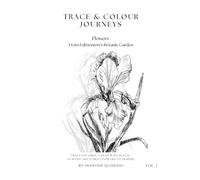 Trace & Colour Journeys: Flowers from Edmonton’s Botanic Garden (Vol. 1)