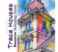 Trace Houses Reverse Coloring Book: Home Styles Watercolor Art for Doodle and Pen & Ink Tracing (Inverted Canvas)