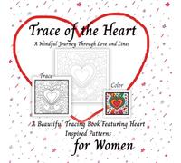 Trace of the Heart: A Mindful Journey Through Love and Line: A Beautiful Tracing Book for Women Featuring Heart-Inspired Patterns to Soothe Stress and Invite Calm