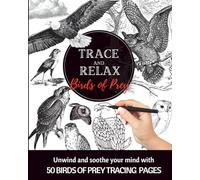 TRACE & RELAX BIRDS OF PREY TRACING PAGES | Unwind & Soothe Your Mind With 52 Majestic Birds of Prey |: Meditative Tracing | Adult Tracing & Coloring ... Print Book Series | Adult Ink Tracing Pages)