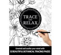 TRACE & RELAX BOTANICAL TRACING PAGES | Unwind & Soothe Your Mind With 52 Beautiful Botanical Tracing Pages |: Meditative Art For Adults (Trace & Relax Print Book Series | Adult Ink Tracing Pages)