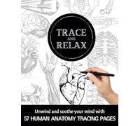 TRACE & RELAX HUMAN ANATOMY TRACING PAGES | Unwind & Soothe Your Mind With 57 Human Anatomy Tracing Pages: Trace For Relaxation (Trace & Relax Print Book Series | Adult Ink Tracing Pages)