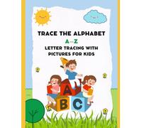 Trace the Alphabet A-Z for Kids: Letter Tracing Workbook with Pictures for Preschoolers and Kindergarten