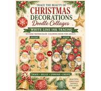 Trace the Beauty of Christmas Decorations Doodle collages White Line Ink Tracing Reverse Watercolor Coloring Book: Trace Stunning Holiday Decorations ... & Paintings Reverse Watercolor Coloring Book)
