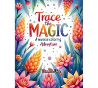 Trace the Magic A Reverse Coloring Adventure: A Reverse Coloring Book for Teens, Adults, and Seniors | Add Lines to Dreamy Abstract Art | Mindfulness, Creativity, and Stress Relief Through Tracing
