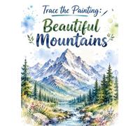 Trace the Painting: Beautiful Mountains: Step-by-Step Nature Tracing and Coloring Activities for Beginners. An Easy Mountain Landscape Tracing and ... and Adults (Trace the Painting and Color)