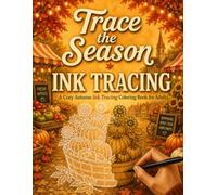 Trace the Season: An Ink Tracing Coloring Book for Adults with 35 Cozy Autumn Designs to Trace and Reveal with One Black Pen (The Autumn Lineup)