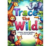 Trace the Wild: A Safari Animal Spelling & Coloring Book