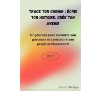 Trace Ton Chemin : Écris Ton Histoire, Crée Ton Avenir: Un journal pour raconter son parcours et construire son projet professionnel