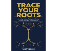 Trace Your Roots: The Modern Beginner's Guide to Genealogy Research Using DNA Testing, Ancestry.com, and Online Records (Genealogy Guides)