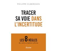 Tracer sa voie dans l'incertitude: Les 8 règles de votre création ultime
