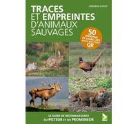 Traces et empreintes d'animaux sauvages: Le guide de reconnaissance du promeneur et du pisteur