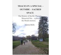 TRACES IN A SPECIAL - OUTSIDE - SACRED SPACE;: The History of the KL Plaszow Memorial Site - a place of the Shoah memory (color version of the book)