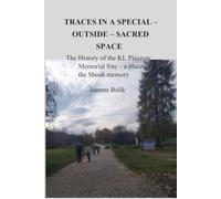 TRACES IN A SPECIAL - OUTSIDE - SACRED SPACE: The History of the KL Plaszow Memorial Site - a place of the Shoah memory