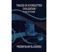 TRACES OF A FORGOTTEN CIVILIZATION: SUN STONE
