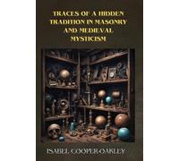 Traces of a Hidden Tradition in Masonry and Medieval Mysticism by Isabel Cooper-Oakley