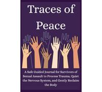 Traces of Peace: A Safe Guided Journal for Survivors of Sexual Assault to Process Trauma, Quiet the Nervous System, and Gently Reclaim the Body