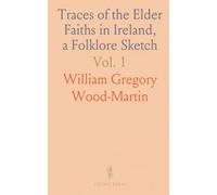 Traces of the Elder Faiths in Ireland, a Folklore Sketch: A Handbook of Irish Pre-Christian Traditions