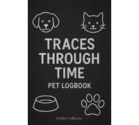 Traces Through Time - Pet Logbook: A Complete Record of Your Pet’s Health, Behavior, Care & Daily Life