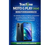Tracfone Moto G Play (2024) Benutzerhandbuch: Das vollständige Handbuch für Anfänger und Fortgeschrittene mit versteckten Funktionen, Tipps und ... Spickzetteln für Senioren und Alltagsnutzer