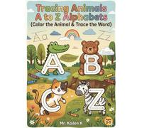 Tracing Animals A to Z Alphabets (Color the Animal & Trace the Word): Fun Alphabet & Animal Coloring Book for Kids Ages 3-5 - Learn Letters, Trace Words, and Color Cute Animals from A to Z