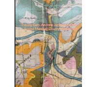 Tracing Gen. Andrew Jackson's Army Across Marshall County, Alabama: Including Information on Fort Deposit, Wagon Roads, Local Cherokee Volunteers, and Later 19th Century Residents