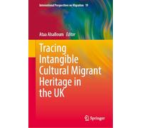 Tracing Intangible Cultural Migrant Heritage in the UK: 19 (International Perspectives on Migration, 19)
