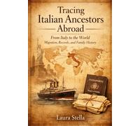 Tracing Italian Ancestors Abroad: From Italy to the World: A Practical Guide to Migration, Records, and Family History