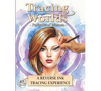 Tracing Worlds - Portraits of Women: A Reverse Ink Tracing Experience with 40 Women's Portraits and Hairstyles - Mindful Art for Focus, Relaxation, and Calm - No Drawing Skills Required