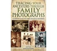 Tracing Your Ancestors Through Family Photographs: A Complete Guide for Family and Local Historians