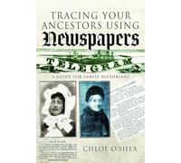 Tracing Your Ancestors Using Newspapers: A Guide for Family Historians