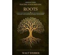 Tracing Your Hispanic Roots: A Step-by-Step Guide to Researching Latin American Family History, Unlocking Church Records, and Finding Your Ancestors ... the Caribbean and Beyond (Genealogy Guides)