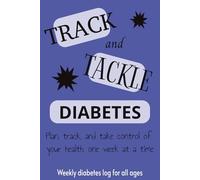 Track and Tackle Diabetes: Plan, track, and take control of your health one w t a time. Weekly diabetes log book | 6x9 inches, 80 pages | Perfect for daily use at home or on the go.