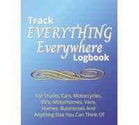 Track Everything Everywhere Logbook: Seven Numbered Columns: For Trucks, Cars, Motorcycles, RVs, Motorhomes, Vans, Homes, Businesses & Anything Else You Can Think Of
