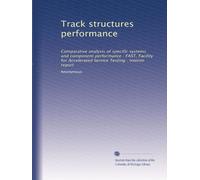 Track structures performance: Comparative analysis of specific systems and component performance : FAST, Facility for Accelerated Service Testing : interim report
