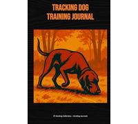 Tracking Dog Training Journal: A Blood Tracking & Recovery Log for Working Dogs