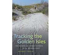 Tracking the Golden Isles: The Natural and Human Histories of the Georgia Coast (Wormsloe Foundation Nature Books)