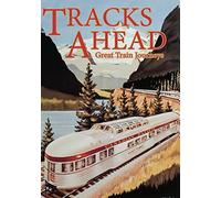 Tracks Ahead: Great Train Journeys