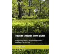 Tracks on Lombardy: Echoes of Light: Cycling Through History, Culture and Hidden Spiritual Landscapes of Northern Italy