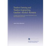 Traction Farming and Traction Engineering, Gasoline--Alcohol--Kerosene: A Practical Hand-Book for the Owners and Operators of Gas and Oil Engines on the Farm.