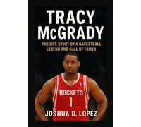 TRACY MCGRADY BIOGRAPHY: The Life Story Of A Basketball Legends And Hall Of Famer