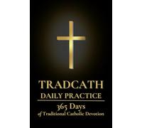 TradCath Daily Practice: 365 Days of Traditional Catholic Devotion