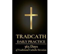 TradCath Daily Practice: 365 Days of Traditional Catholic Devotion